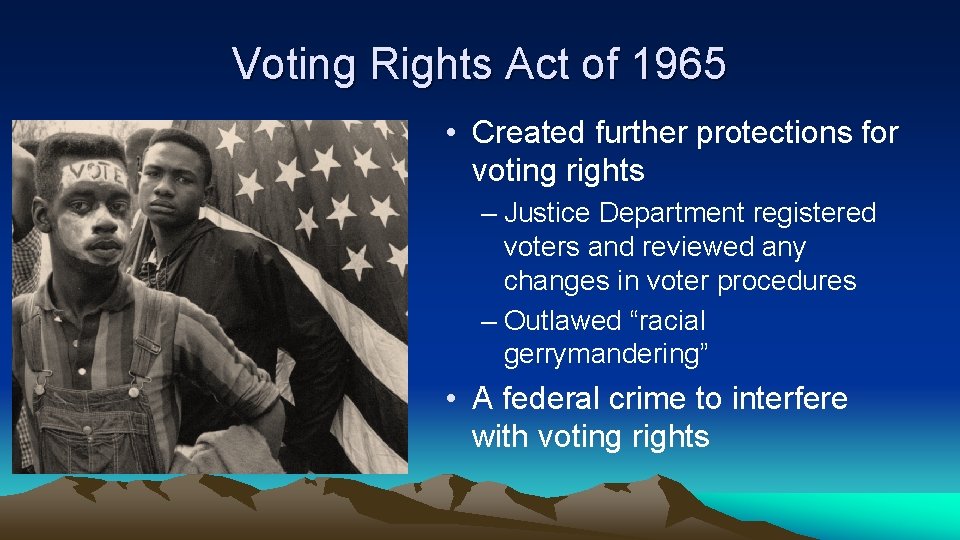 Voting Rights Act of 1965 • Created further protections for voting rights – Justice