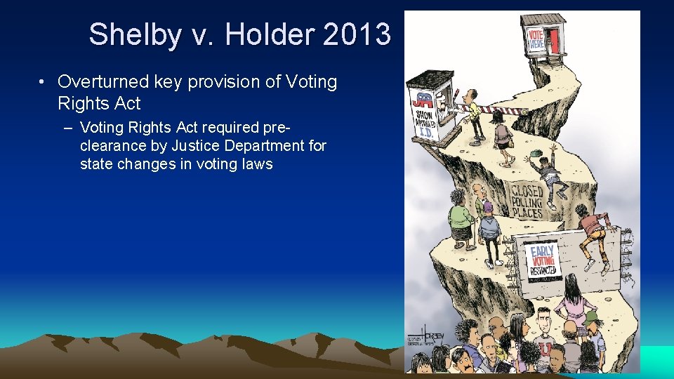 Shelby v. Holder 2013 • Overturned key provision of Voting Rights Act – Voting