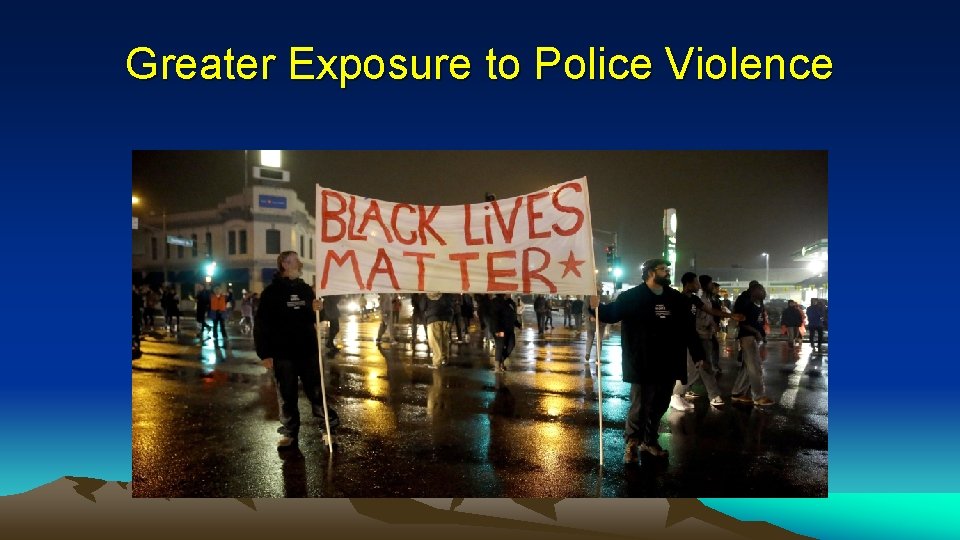 Greater Exposure to Police Violence 