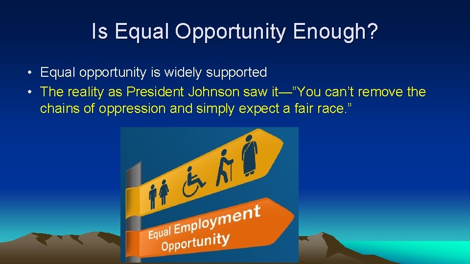 Is Equal Opportunity Enough? • Equal opportunity is widely supported • The reality as