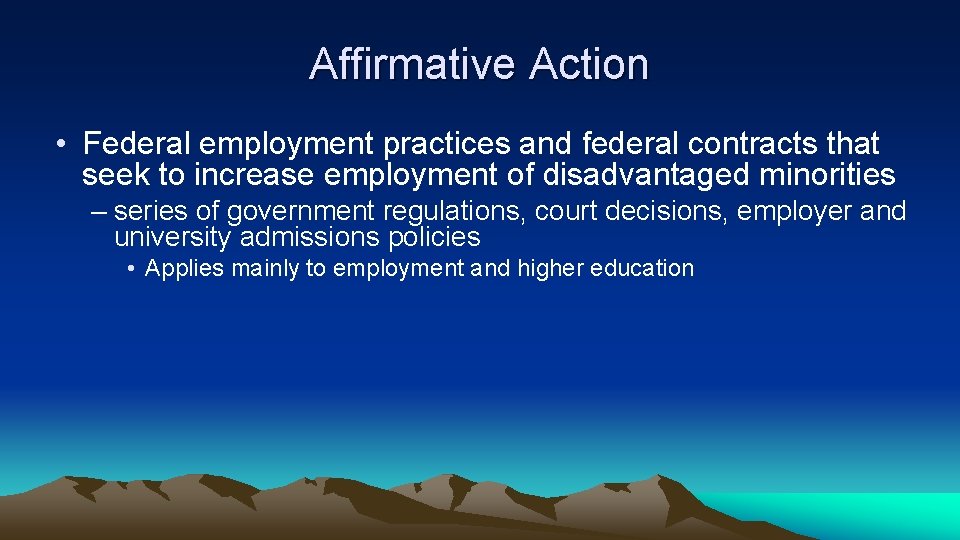 Affirmative Action • Federal employment practices and federal contracts that seek to increase employment