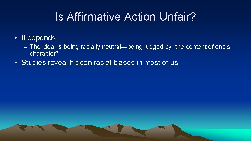 Is Affirmative Action Unfair? • It depends. – The ideal is being racially neutral—being