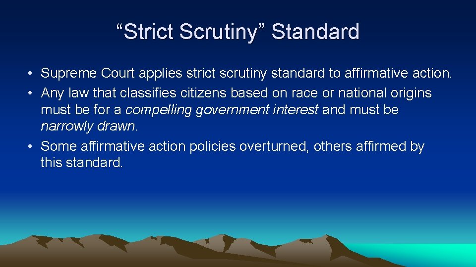 “Strict Scrutiny” Standard • Supreme Court applies strict scrutiny standard to affirmative action. •