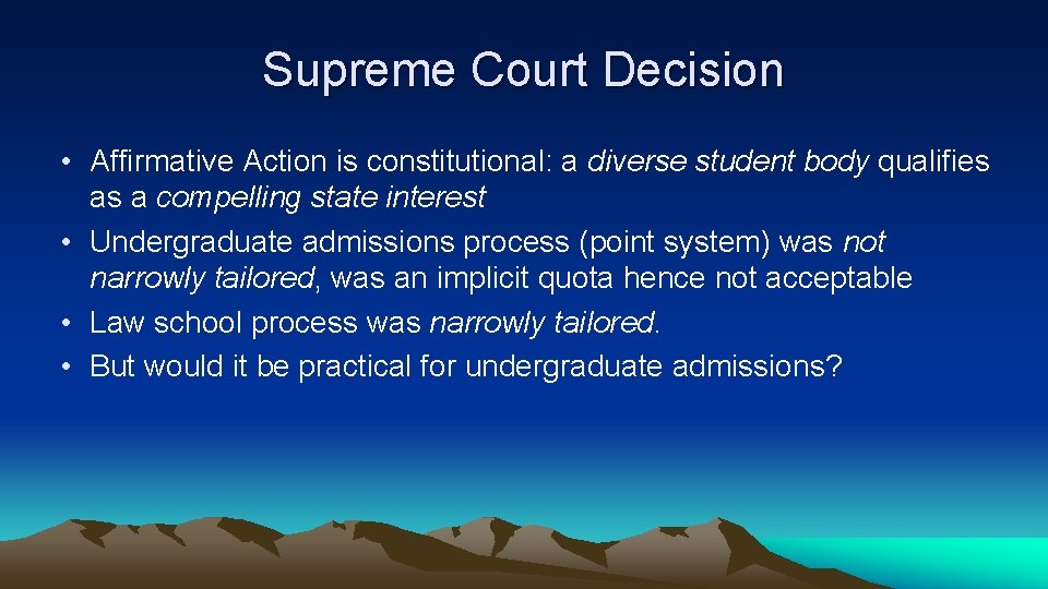 Supreme Court Decision • Affirmative Action is constitutional: a diverse student body qualifies as