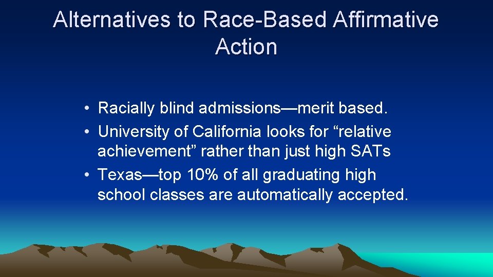 Alternatives to Race-Based Affirmative Action • Racially blind admissions—merit based. • University of California