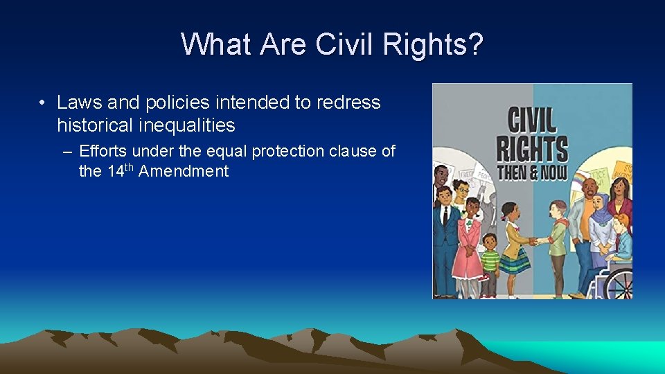 What Are Civil Rights? • Laws and policies intended to redress historical inequalities –