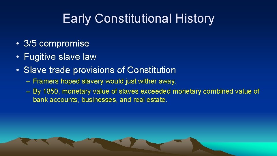 Early Constitutional History • 3/5 compromise • Fugitive slave law • Slave trade provisions