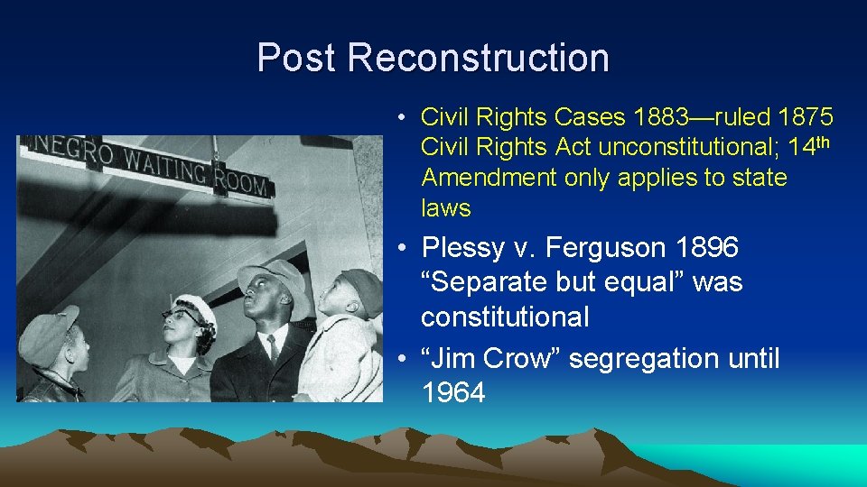 Post Reconstruction • Civil Rights Cases 1883—ruled 1875 Civil Rights Act unconstitutional; 14 th