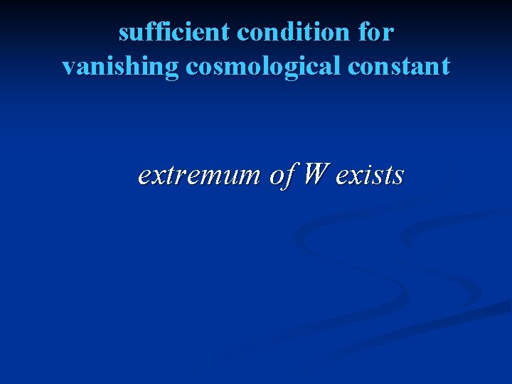 sufficient condition for vanishing cosmological constant extremum of W exists 