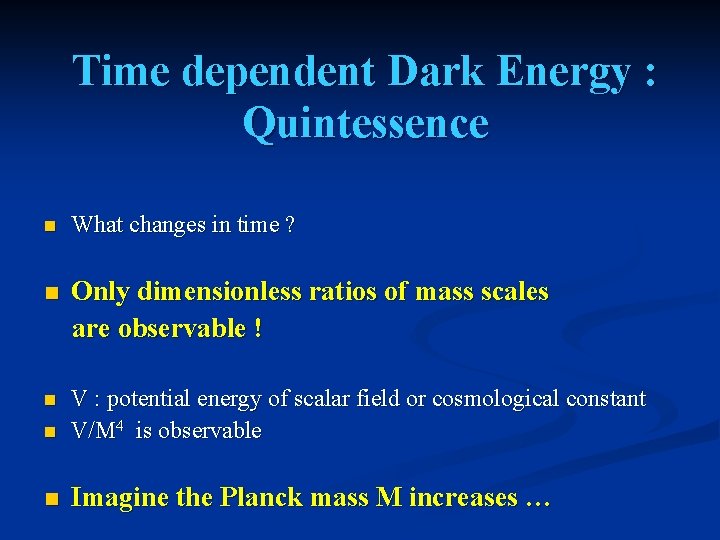 Time dependent Dark Energy : Quintessence n What changes in time ? n Only