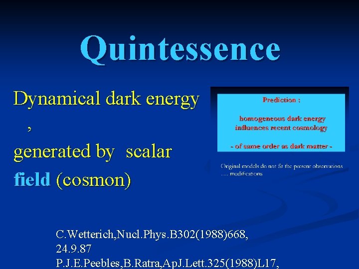 Quintessence Dynamical dark energy , generated by scalar field (cosmon) C. Wetterich, Nucl. Phys.