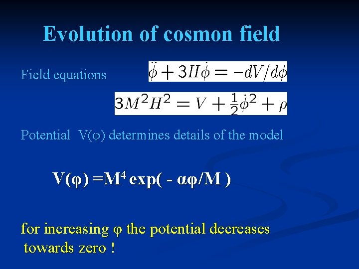 Evolution of cosmon field Field equations Potential V(φ) determines details of the model V(φ)