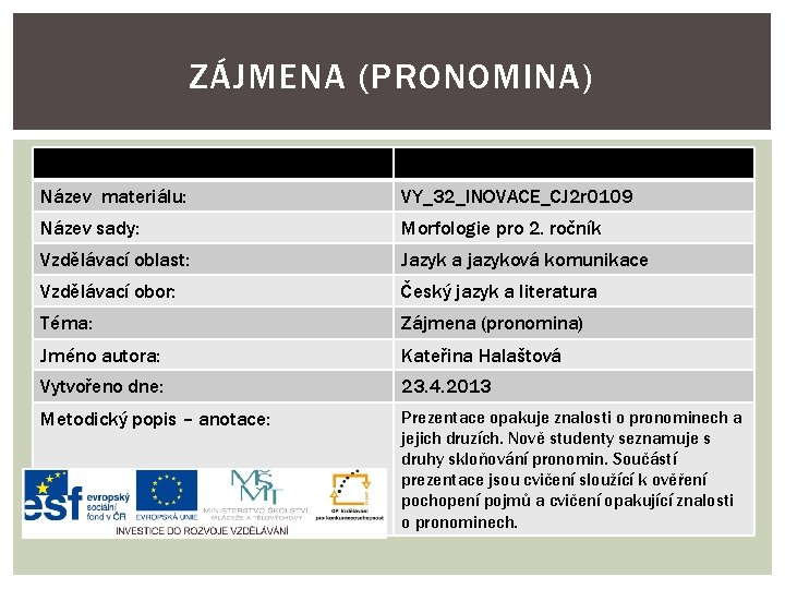 ZÁJMENA (PRONOMINA) Název materiálu: VY_32_INOVACE_CJ 2 r 0109 Název sady: Morfologie pro 2. ročník ZÁJMENA (PRONOMINA) Název materiálu: VY_32_INOVACE_CJ 2 r 0109 Název sady: Morfologie pro 2. ročník