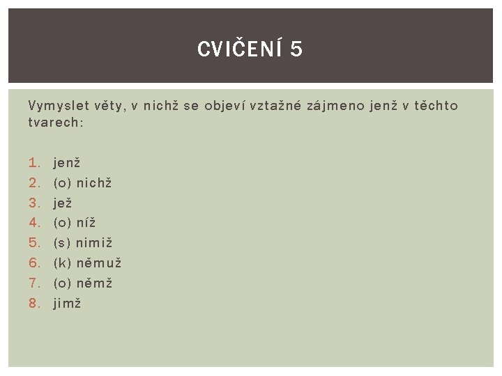 CVIČENÍ 5 Vymyslet věty, v nichž se objeví vztažné zájmeno jenž v těchto tvarech: CVIČENÍ 5 Vymyslet věty, v nichž se objeví vztažné zájmeno jenž v těchto tvarech: