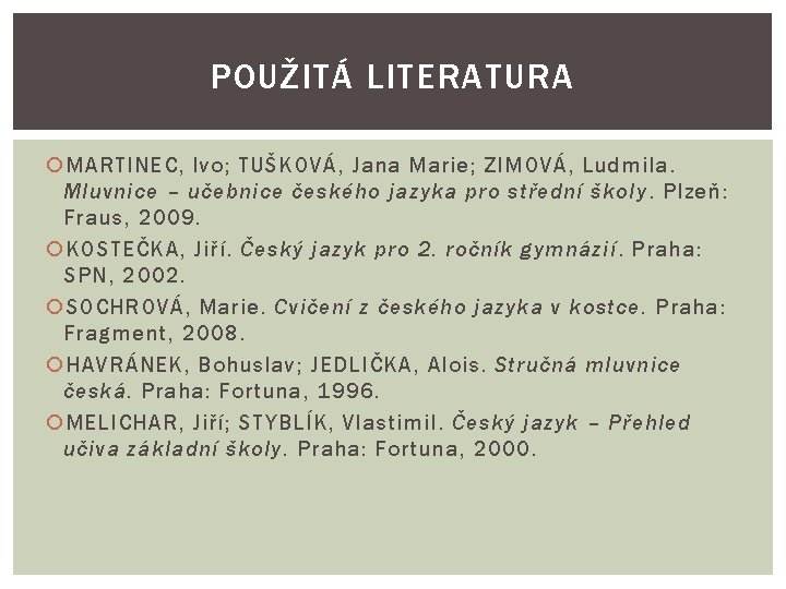POUŽITÁ LITERATURA MARTINEC, Ivo; TUŠKOVÁ, Jana Marie; ZIMOVÁ, Ludmila. Mluvnice – učebnice českého jazyka POUŽITÁ LITERATURA MARTINEC, Ivo; TUŠKOVÁ, Jana Marie; ZIMOVÁ, Ludmila. Mluvnice – učebnice českého jazyka