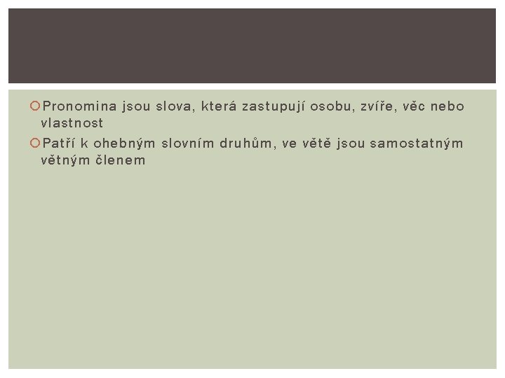 Pronomina jsou slova, která zastupují osobu, zvíře, věc nebo vlastnost Patří k ohebným Pronomina jsou slova, která zastupují osobu, zvíře, věc nebo vlastnost Patří k ohebným