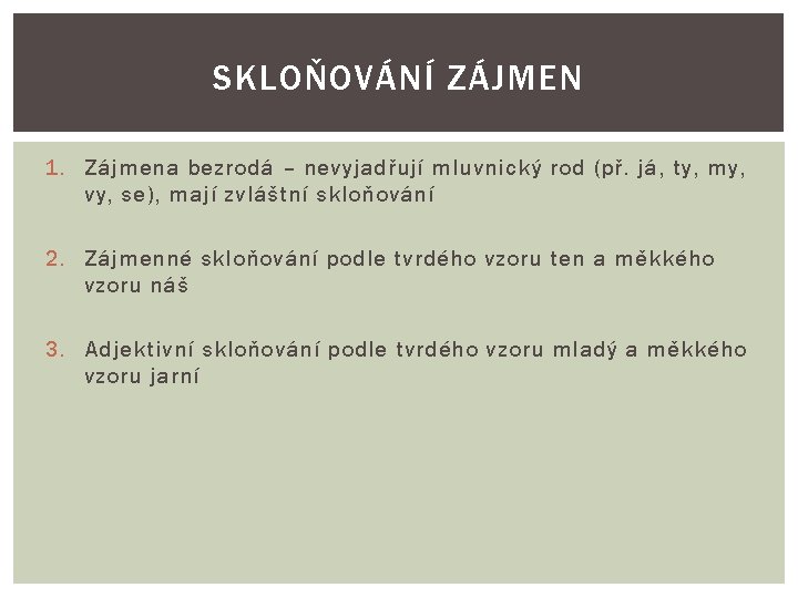 SKLOŇOVÁNÍ ZÁJMEN 1. Zájmena bezrodá – nevyjadřují mluvnický rod (př. já, ty, my, vy, SKLOŇOVÁNÍ ZÁJMEN 1. Zájmena bezrodá – nevyjadřují mluvnický rod (př. já, ty, my, vy,