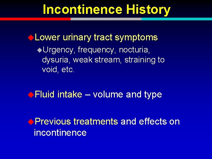 Incontinence History u. Lower urinary tract symptoms u. Urgency, frequency, nocturia, dysuria, weak stream,