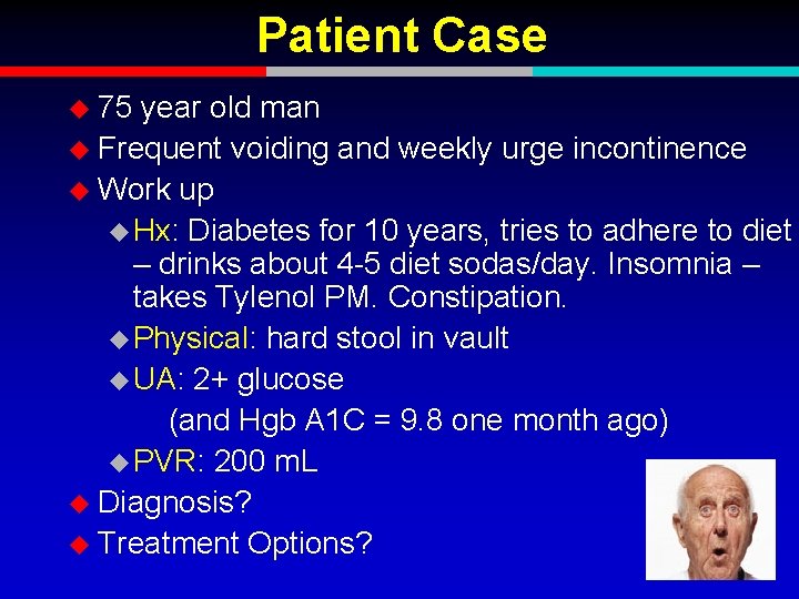 Patient Case u 75 year old man u Frequent voiding and weekly urge incontinence