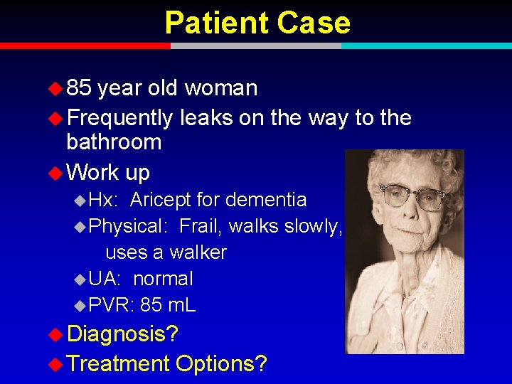 Patient Case u 85 year old woman u Frequently leaks on the way to