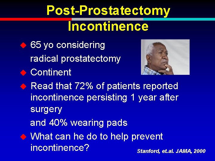 Post-Prostatectomy Incontinence u u 65 yo considering radical prostatectomy Continent Read that 72% of