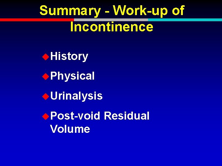 Summary - Work-up of Incontinence u. History u. Physical u. Urinalysis u. Post-void Volume