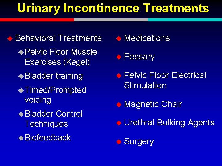 Urinary Incontinence Treatments u Behavioral Treatments u Pelvic Floor Muscle Exercises (Kegel) u Bladder