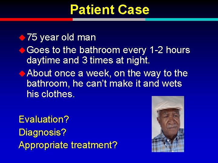 Patient Case u 75 year old man u Goes to the bathroom every 1