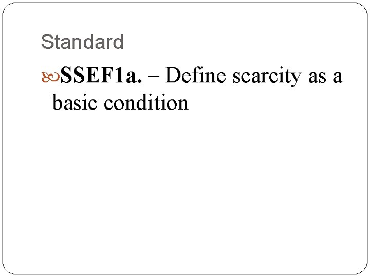 Standard SSEF 1 a. – Define scarcity as a basic condition 