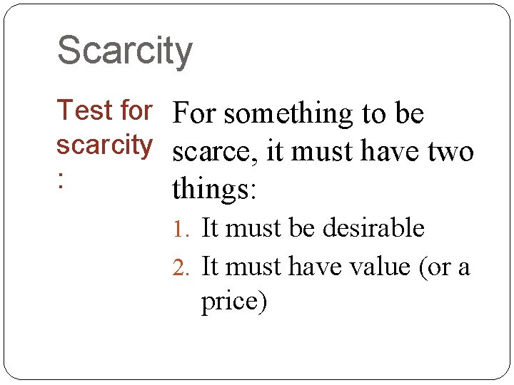 Scarcity Test for For something to be scarcity scarce, it must have two :