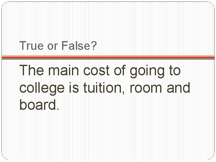 True or False? The main cost of going to college is tuition, room and
