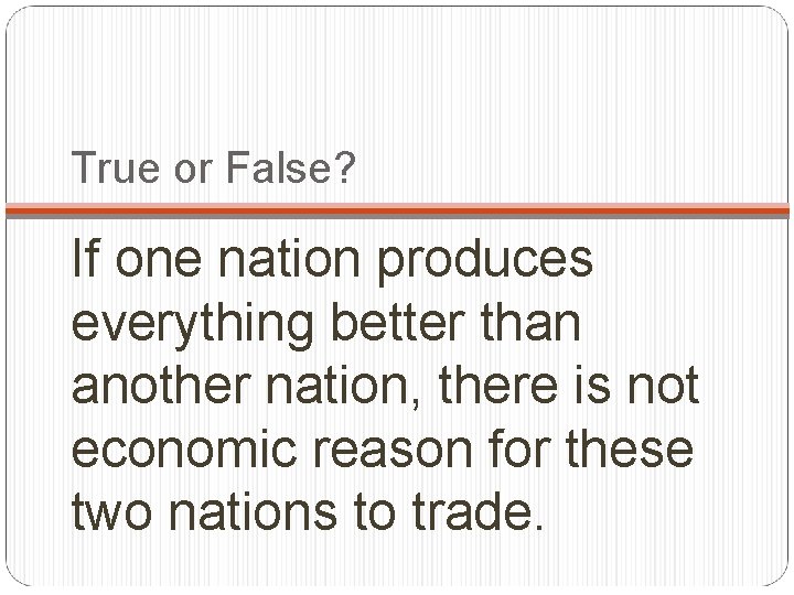 True or False? If one nation produces everything better than another nation, there is