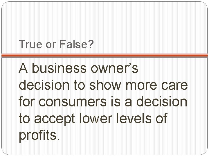 True or False? A business owner’s decision to show more care for consumers is