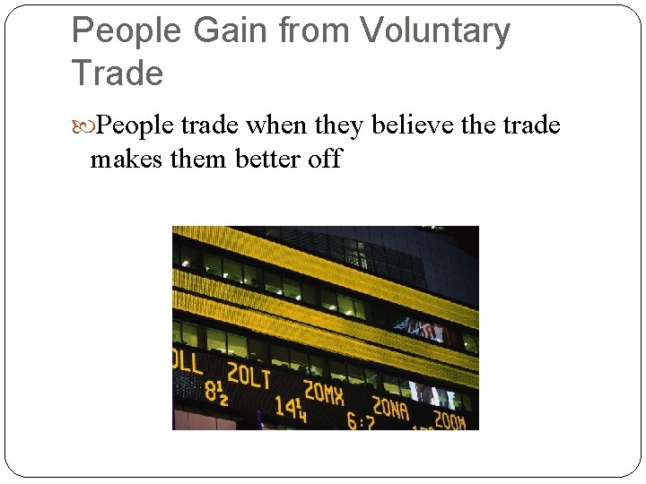 People Gain from Voluntary Trade People trade when they believe the trade makes them