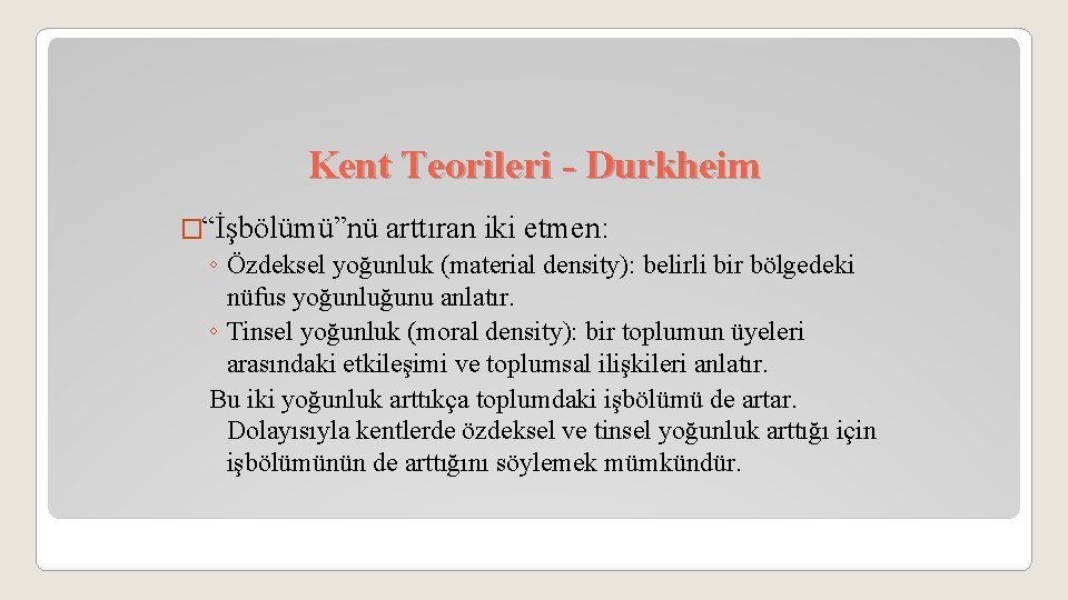 Kent Teorileri - Durkheim �“İşbölümü”nü arttıran iki etmen: ◦ Özdeksel yoğunluk (material density): belirli