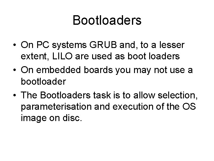 Bootloaders • On PC systems GRUB and, to a lesser extent, LILO are used