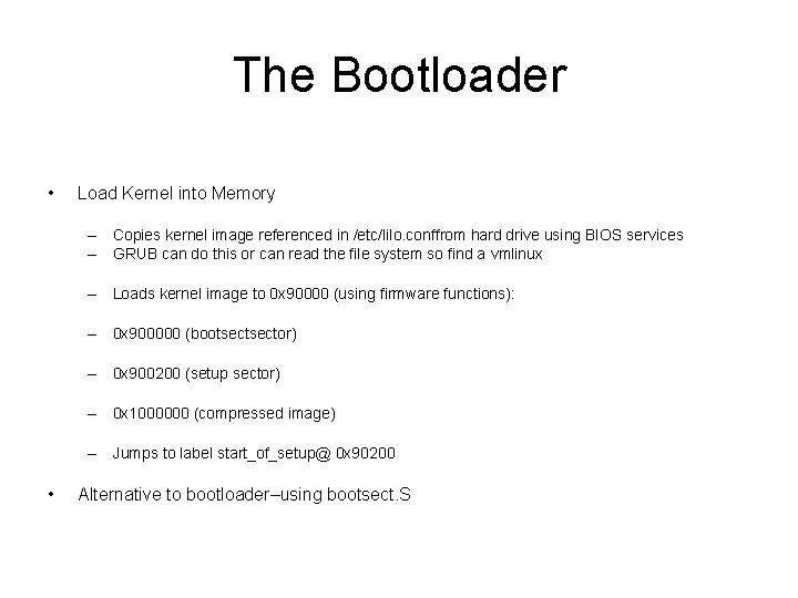 The Bootloader • Load Kernel into Memory – Copies kernel image referenced in /etc/lilo.