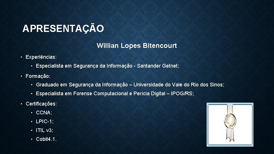 APRESENTAÇÃO Willian Lopes Bitencourt • Experiências: • Especialista em Segurança da Informação - Santander