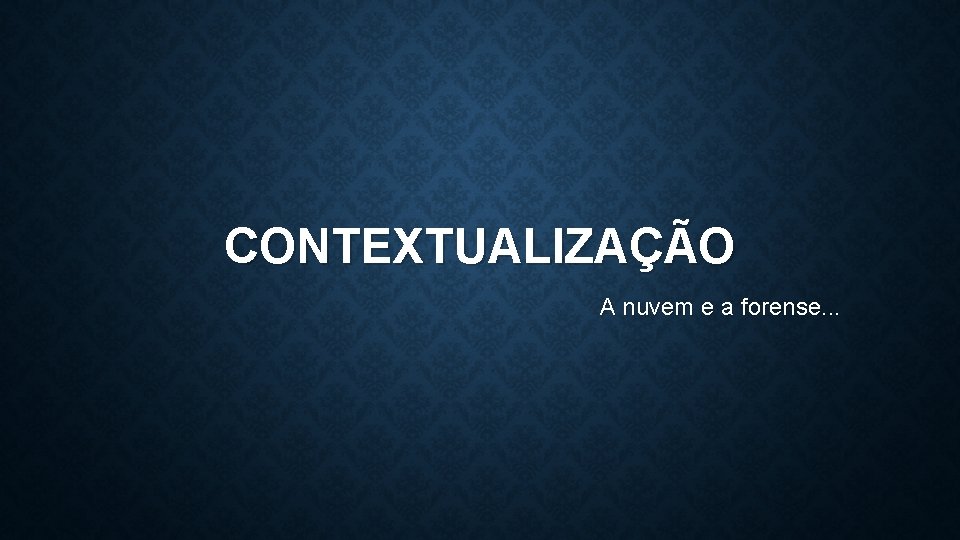 CONTEXTUALIZAÇÃO A nuvem e a forense. . . 