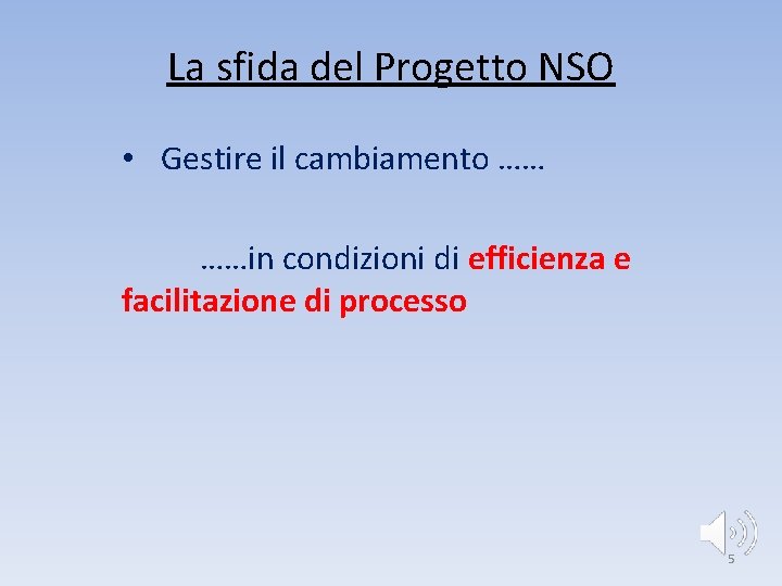 La sfida del Progetto NSO • Gestire il cambiamento …… ……in condizioni di efficienza