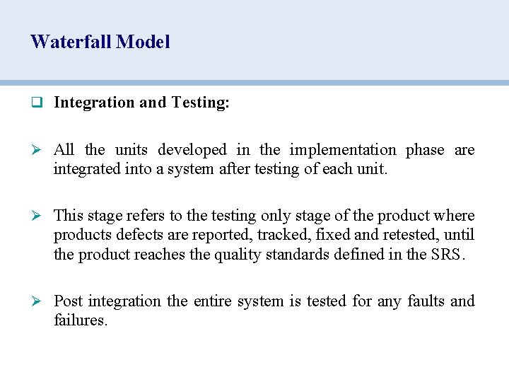 Waterfall Model q Integration and Testing: Ø All the units developed in the implementation