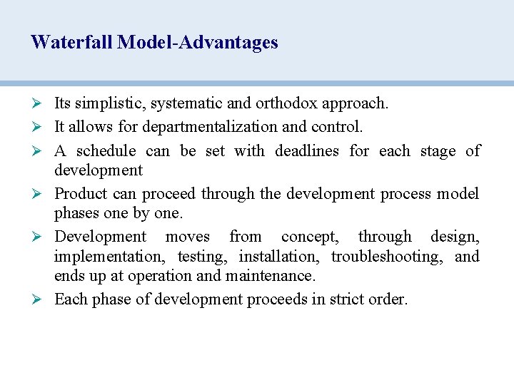 Waterfall Model-Advantages Ø Its simplistic, systematic and orthodox approach. Ø It allows for departmentalization