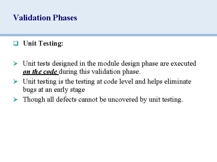 Validation Phases q Unit Testing: Ø Unit tests designed in the module design phase