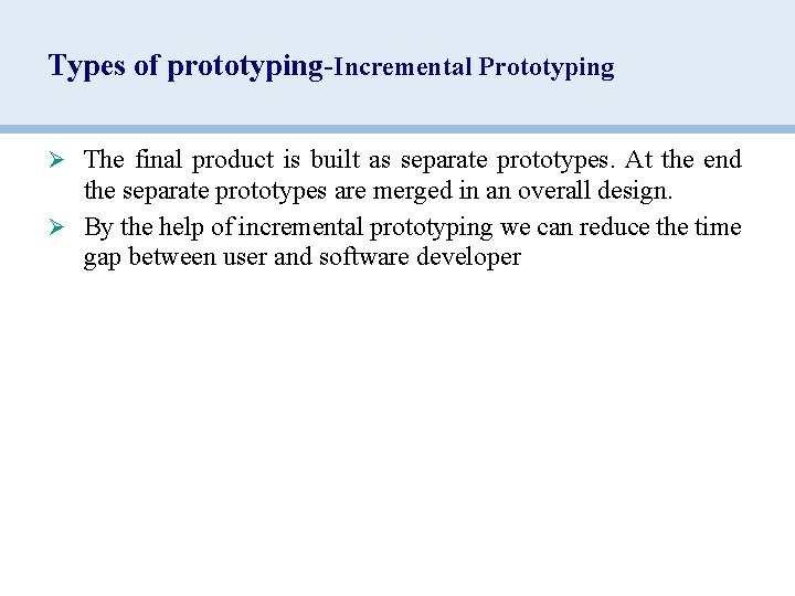 Types of prototyping-Incremental Prototyping Ø The final product is built as separate prototypes. At