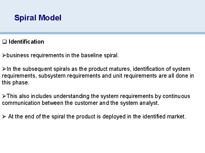 Spiral Model q Identification Øbusiness requirements in the baseline spiral. ØIn the subsequent spirals