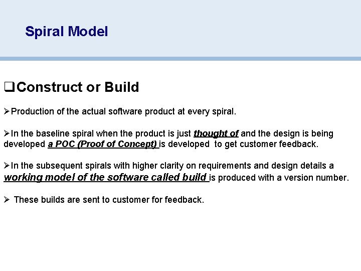 Spiral Model q. Construct or Build ØProduction of the actual software product at every