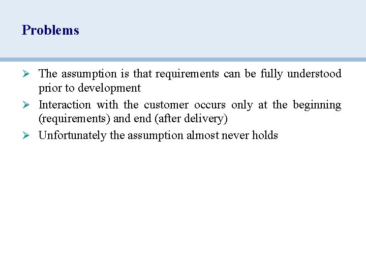 Problems Ø The assumption is that requirements can be fully understood prior to development