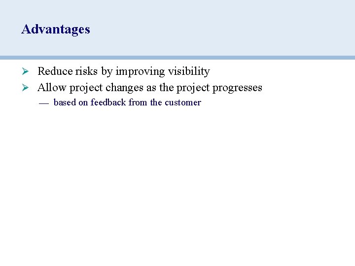 Advantages Ø Reduce risks by improving visibility Ø Allow project changes as the project