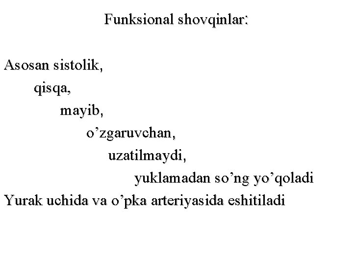 Funksional shovqinlar: Asosan sistolik, qisqa, mayib, o’zgaruvchan, uzatilmaydi, yuklamadan so’ng yo’qoladi Yurak uchida va Funksional shovqinlar: Asosan sistolik, qisqa, mayib, o’zgaruvchan, uzatilmaydi, yuklamadan so’ng yo’qoladi Yurak uchida va