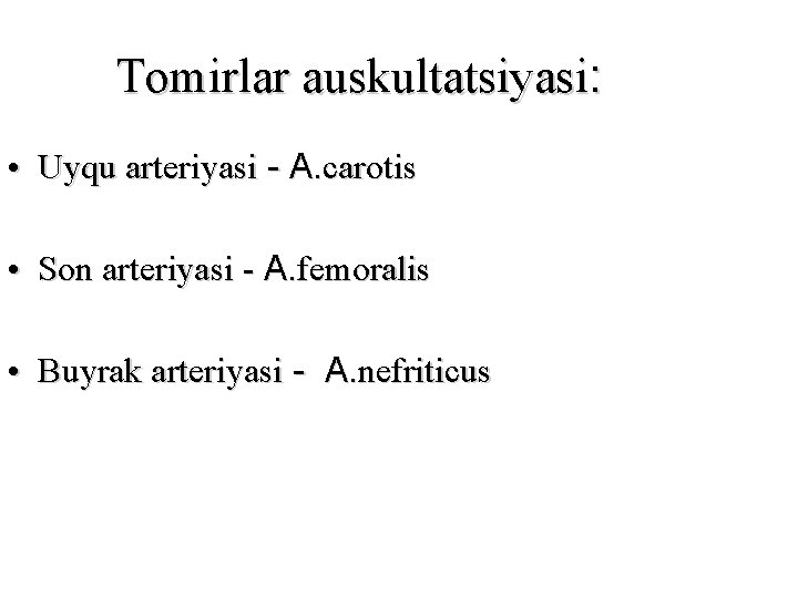 Tomirlar auskultatsiyasi: • Uyqu arteriyasi - А. carotis • Son arteriyasi - А. femoralis Tomirlar auskultatsiyasi: • Uyqu arteriyasi - А. carotis • Son arteriyasi - А. femoralis